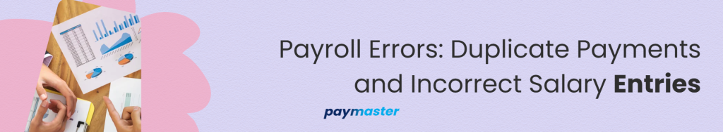 Payroll Errors: Duplicate Payments and Incorrect Salary Entries