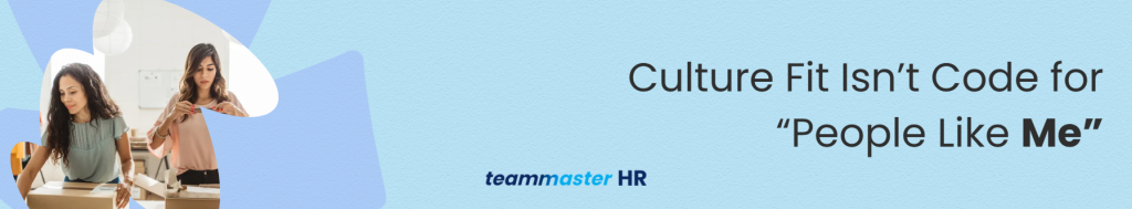5. Culture Fit Isn’t Code for “People Like Me”