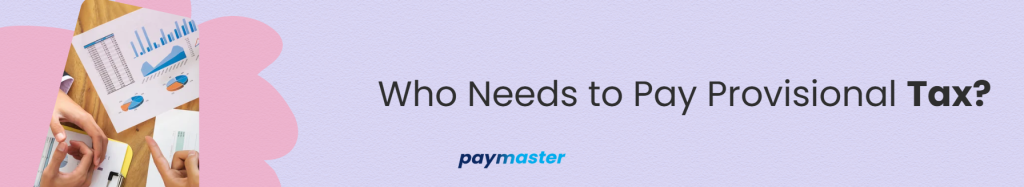 1. Who Needs to Pay Provisional Tax?