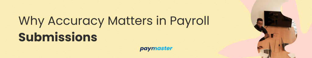 4. Why Accuracy Matters in Payroll Submissions