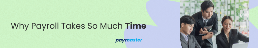 Why Payroll Processing Takes So Much Time